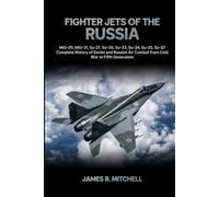 Fighter Jets of the Russia: MiG-29, MiG-31, Su-27, Su-30, Su-33, Su-34, Su-35, Su-57 - Complete History of Soviet and Russian Air Combat from Cold War to Fifth Generation