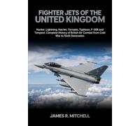Fighter Jets of the United Kingdom: Hunter, Lightning, Harrier, Tornado, Typhoon, F-35B and Tempest - Complete History of British Air Combat from Cold War to Sixth Generation