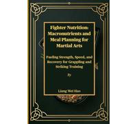 Fighter Nutrition: Macronutrients and Meal Planning for Martial Arts: Fueling Strength, Speed, and Recovery for Grappling and Striking Training