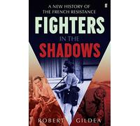 Fighters in the Shadows : A New History of the French Resistance-