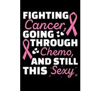FIGHTING CANCER GOING THROUGH CHEMO AND STILL THIS SEXY: A Journal, Notepad, or Diary to write down your thoughts. - 120 Page - 6x9 - College Ruled ... Writing Space, Doodle, Note, Sketchpad