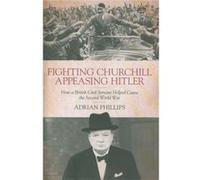 Fighting Churchill Appeasing Hitler by Adrian Phillips Unknown (Auteur)