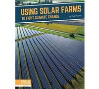 Fighting Climate Change With Science Using Solar Farms to Fight Climate Change by Meg Thacher Meg Thacher (Auteur)
