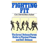 Fighting Fit: The Israel Defense Forces Guide to Physical Fitness and Self-Defense