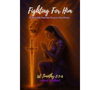 Fighting For Him ~ Wild Faith Warrior Prayers for Wives