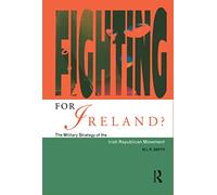 M.L.R. Smith – Fighting for Ireland?: The Military Strategy of the Irish Republican Movement
