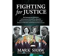 Fighting for Justice: The Improbable Journey to Exposing Cover-Ups about the JFK Assassination and the Deaths of Marilyn Monroe and Dorothy Kilgallen