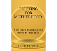 FIGHTING FOR MOTHERHOOD: A mother's triumph in the Battle for Her child