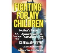 Fighting for My Children: A Mother's Battle Against System Corruption: Exposing International Child Trafficking and Constitutional Violations