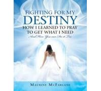 Fighting For My Destiny How I Learned To Pray To Get What I Need