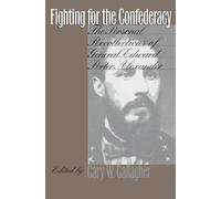 Fighting for the Confederacy: The Personal Recollections of General Edward Porter Alexander
