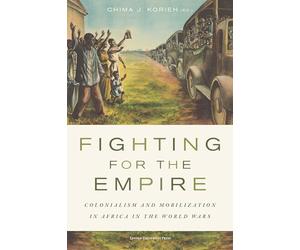 Fighting for the Empire: Colonialism and Mobilization in Africa in the World Wars