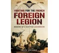 Fighting for the French Foreign Legion: Memoirs of a Scottish Legionnaire