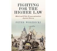 Fighting for the Higher Law: Black and White Transcendentalists Against Slavery