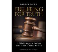 Fighting For Truth: A Trial Lawyer's Insight Into What It Takes To Win