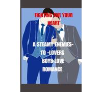 FIGHTING FOR YOUR HEART: A STEAMY ENEMIES-TO-LOVERS BOYS’ LOVE ROMANCE