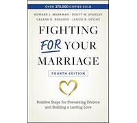 Fighting for Your Marriage: Positive Steps for Preventing Divorce and Building a Lasting Love