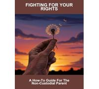 Fighting For Your Rights: A How-To Guide For The Non-Custodial Parent