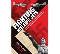 Fighting Hitler's Jets: The Extraordinary Story of the American Airmen Who Beat the Luftwaffe and Defeated Nazi Germany