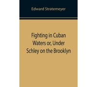 Fighting In Cuban Waters Or, Under Schley On The Brooklyn