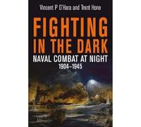 Fighting in the Dark: Naval Combat at Night, 1904 1945