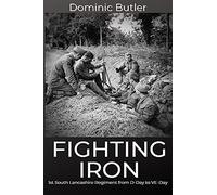 Fighting Iron: The 1st Battalion South Lancashire Regiment From D-Day To Ve-Day