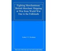 Fighting Merchantman: British Merchant Shipping at War from World War One to the Falklands - [Version Originale] Sydney V C Goodman (Auteur)