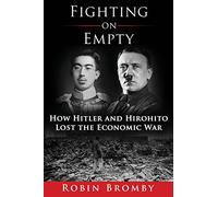 Fighting on Empty: How Hitler and Hirohito Lost the Economic War