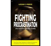 Fighting Procrastination: The Four-Part System to Stop Emotional Avoidance and Get Your Focus Back: The Anti-Procrastination Toolkit.