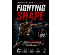 Fighting Shape: The 6-W odyweight Boxing Workout Plan - Build Fighter-Level Strength, Conditioning, and Core Power at Home. No Gym, No Equipment.