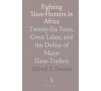 Fighting Slave-Hunters in Africa: Twenty-Six Years, Great Lakes, and the Defeat of Major Slave-Traders