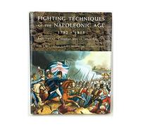Fighting Techniques of the Napoleonic Age, 1792-1815: Equipment, Combat Skills, and Tactics