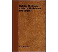 Fighting The Flames - A Tale Of The London Fire Brigade