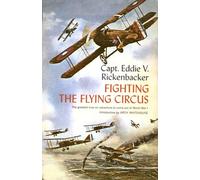 Fighting the Flying Circus: The Greatest True Air Adventure to Come out of World War I