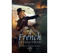 Fighting the French Revolution: The Great Vendée Rising of 1793