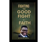 FIGHTING THE GOOD FIGHT OF FAITH: Standing Strong, Finishing the Race, and Winning Through Christ
