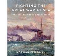 Fighting the Great War at Sea: Strategy, Tactics and Technology