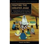 Fighting the Greater Jihad: Amadu Bamba and the Founding of the Muridiyya of Senegal, 1853-1913