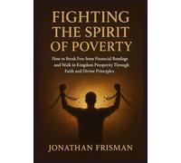 FIGHTING THE SPIRIT OF POVERTY: How to Break Free from Financial Bondage and Walk in Kingdom Prosperity Through Faith and Divine Principles