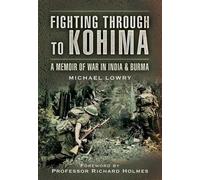 Michael Lowry Fighting Through to Kohima: A Memoir of War in India & Bur (Poche)