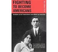 Fighting to Become Americans: Assimilation and the Trouble Between Jewish Women and Jewish Men Prell, Riv-Ellen (Auteur)