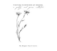 Fighting To Befriend My Demons: A Poetry and Prose Collection