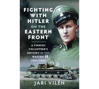 Fighting with Hitler on the Eastern Front: A Finnish Volunteer’s Odyssey in the Waffen-SS, 1941-1943