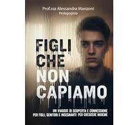 Figli che non capiamo: Un viaggio di scoperta e connessione per figli, genitori e insegnanti per crescere insieme