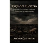 Figli del silenzio: Un libro per chi e’ nato sotto le bombe e non ha potuto raccontare la sua storia.