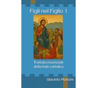 Figli nel Figlio 1: Trattato essenziale della fede cattolica