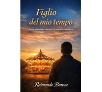 FIGLIO DEL MIO TEMPO: Sono cresciuto mentre il mondo cambiava