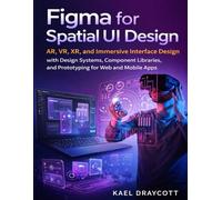 Figma for Spatial UI Design: AR, VR, XR, and Immersive Interface Design with Design Systems, Component Libraries, and Prototyping for Web and Mobile Apps
