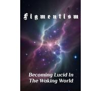 FIGMENTISM: Becoming Lucid In The Waking World