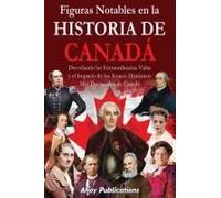 Figuras Notables En La Historia De Canadá: Desvelando Las Extraordinarias Vidas Y El Impacto De Los Iconos Históricos Más Destacados De Canadá (Colección De Historias Curiosas) (Spanish Edition)
